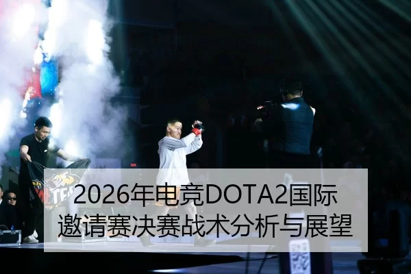 2026年电竞DOTA2国际邀请赛决赛战术分析与展望