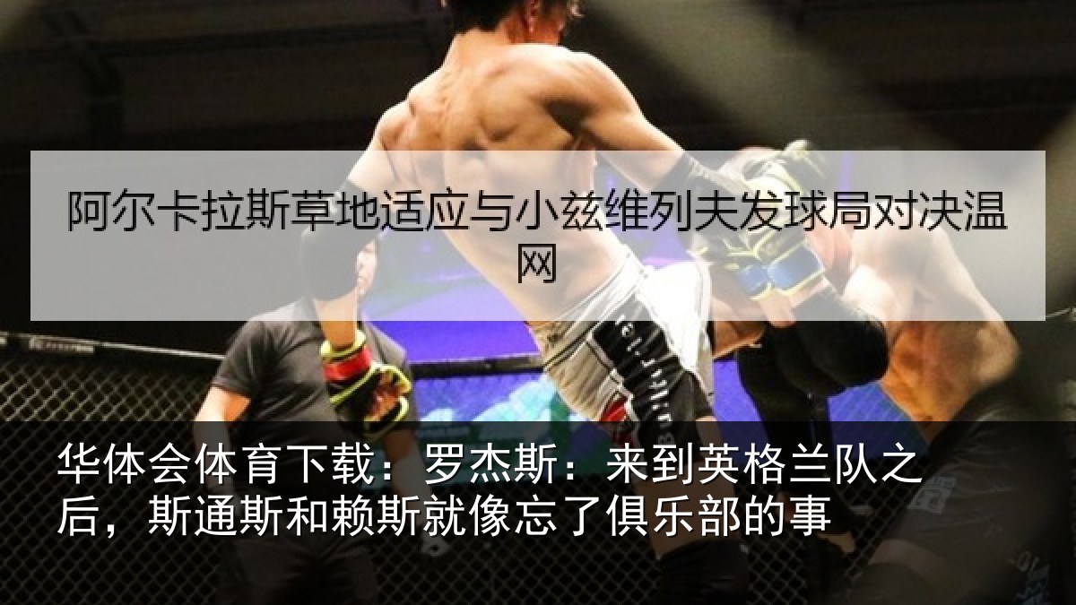 华体会体育下载：罗杰斯：来到英格兰队之后，斯通斯和赖斯就像忘了俱乐部的事