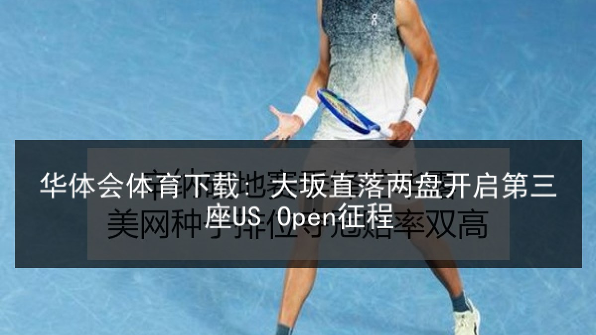 华体会体育下载: 大坂直落两盘开启第三座US Open征程 华体会体育下载: 大坂直落两盘开启第三座US Open征程